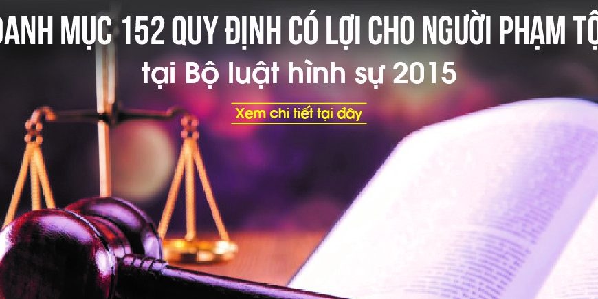 MỘT SỐ QUY ĐỊNH CÓ LỢI CHO NGƯỜI PHẠM TỘI TRONG BỘ LUẬT HÌNH SỰ NĂM 2015