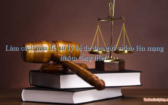 Nên làm gì khi bị dọa tung clip nóng lên mạng để ép quan hệ tình dục và tống tiền?